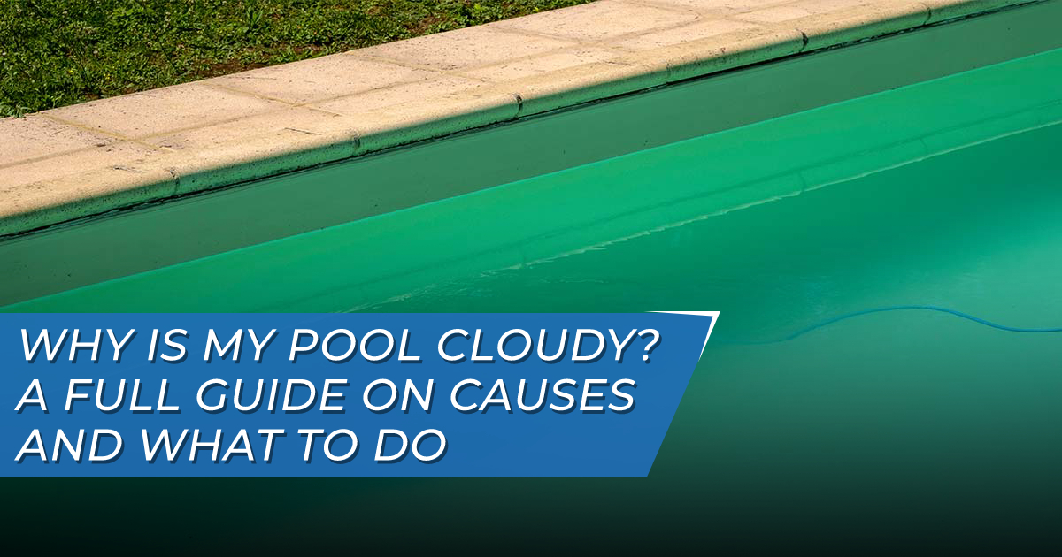 Why is my pool cloudy? Tips on clearing cloudy pool water