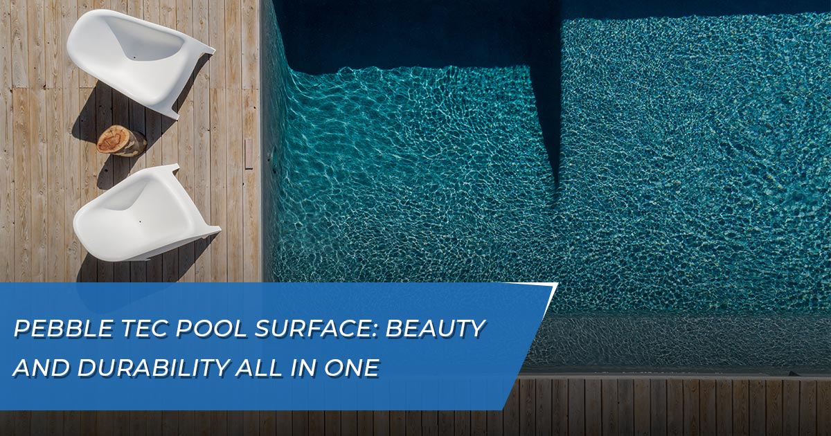 Pebble Tec Pool Surface: Beauty and Durability